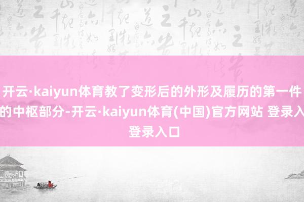 开云·kaiyun体育教了变形后的外形及履历的第一件事的中枢部分-开云·kaiyun体育(中国)官方网站 登录入口